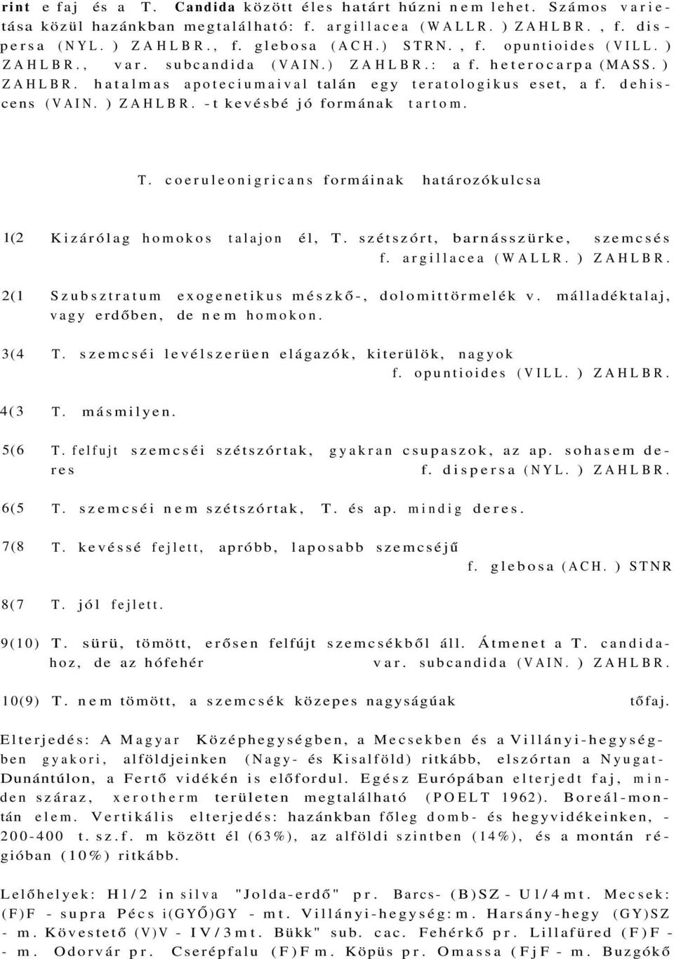 T. coeruleonigricans formáinak határozókulcsa 1(2 2(1 3(4 4(3 5(6 6(5 Kizárólag homokos talajon él, T. szétszórt, barnásszürke, szemcsés f. argillacea (WALLR. ) ZAHLBR.