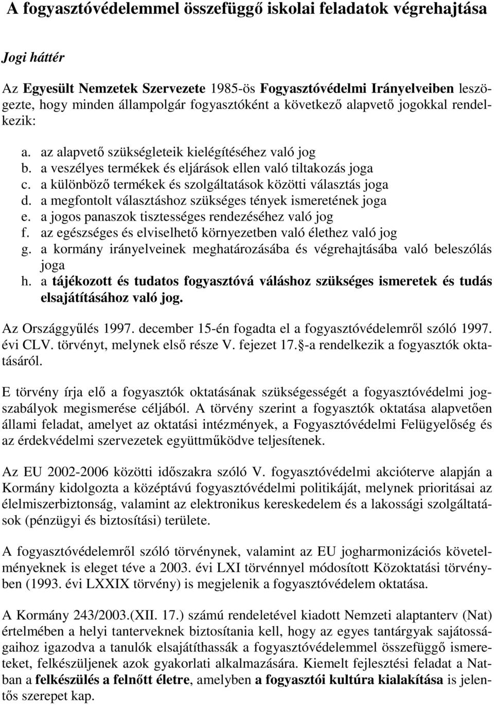 a különbözı termékek és szolgáltatások közötti választás joga d. a megfontolt választáshoz szükséges tények ismeretének joga e. a jogos panaszok tisztességes rendezéséhez való jog f.