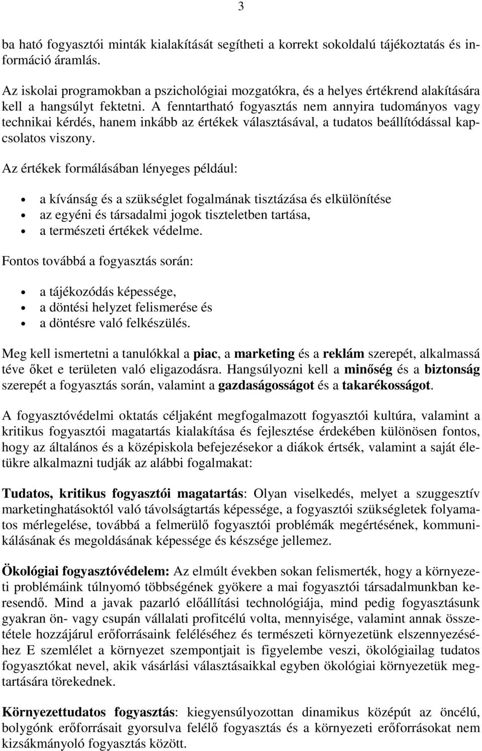 A fenntartható fogyasztás nem annyira tudományos vagy technikai kérdés, hanem inkább az értékek választásával, a tudatos beállítódással kapcsolatos viszony.