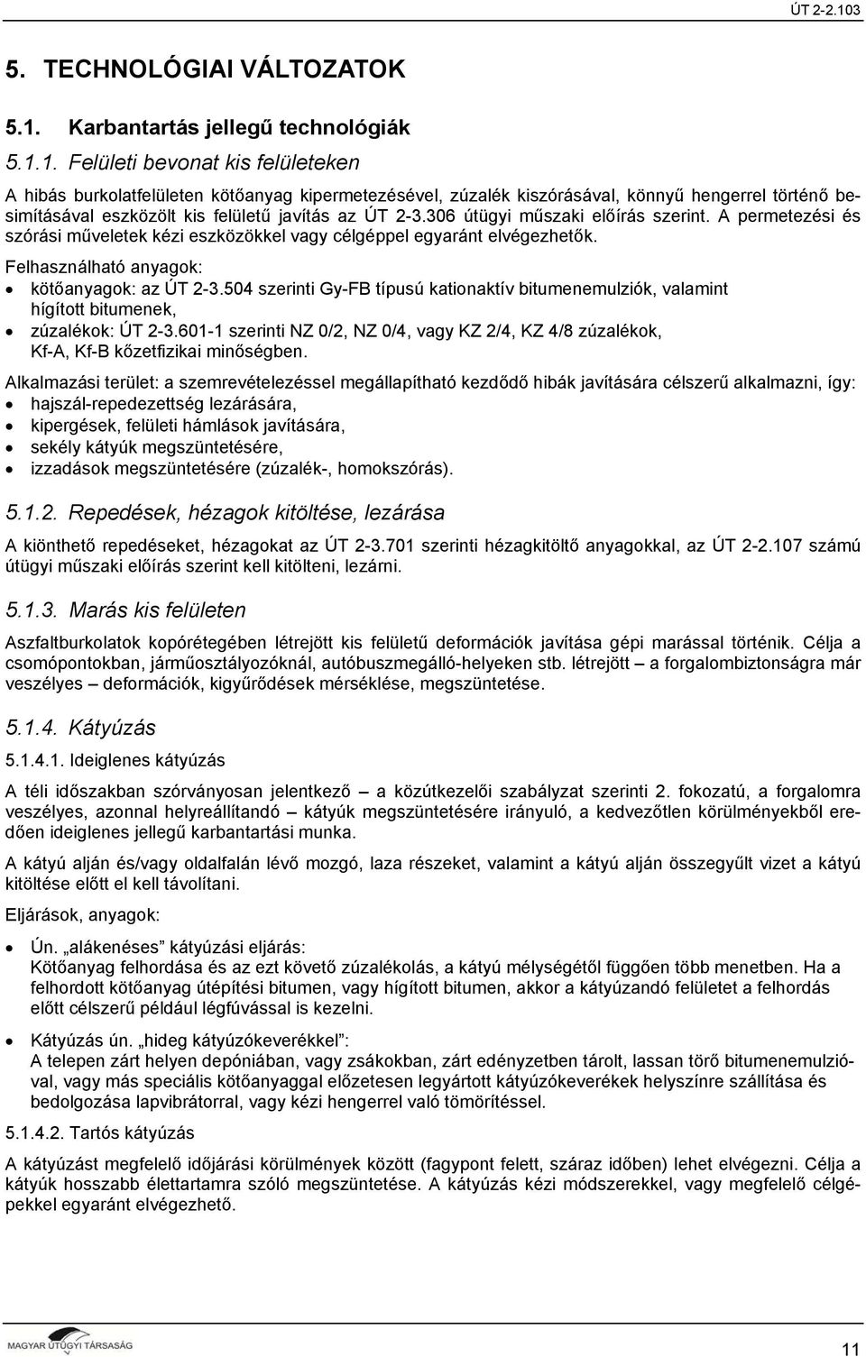 1. Felületi bevonat kis felületeken A hibás burkolatfelületen kötőanyag kipermetezésével, zúzalék kiszórásával, könnyű hengerrel történő besimításával eszközölt kis felületű javítás az ÚT 2-3.
