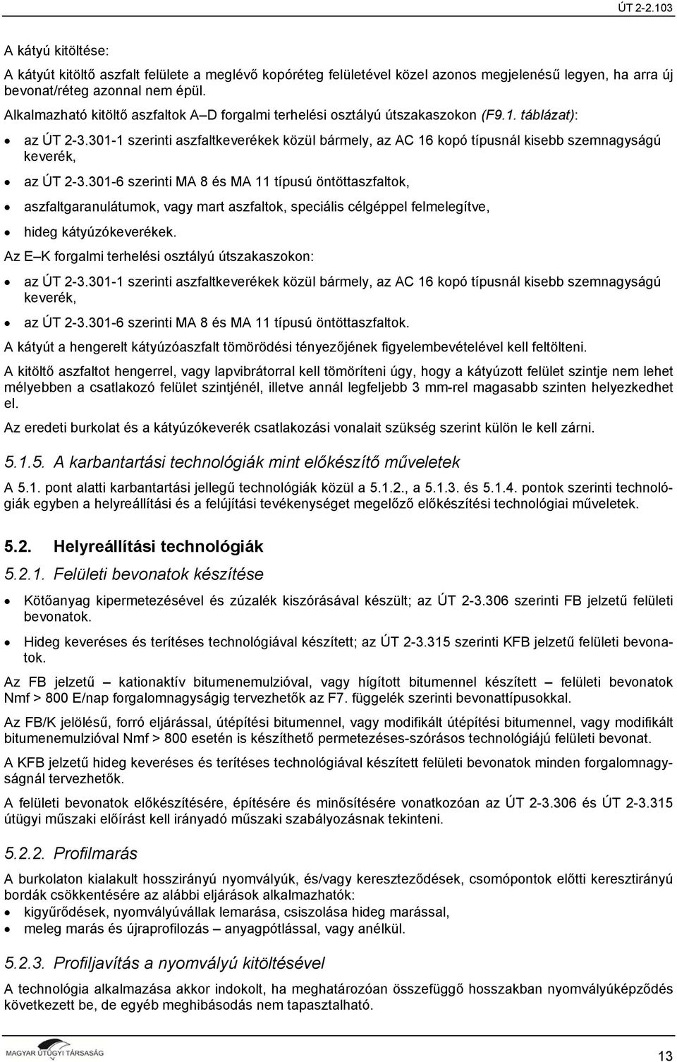 301-1 szerinti aszfaltkeverékek közül bármely, az AC 16 kopó típusnál kisebb szemnagyságú keverék, az ÚT 2-3.