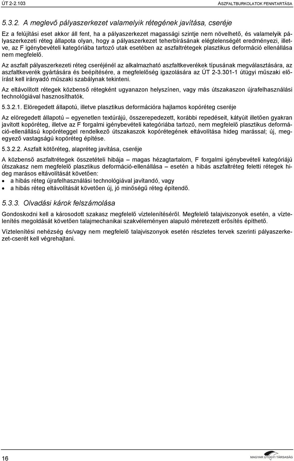 olyan, hogy a pályaszerkezet teherbírásának elégtelenségét eredményezi, illetve, az F igénybevételi kategóriába tartozó utak esetében az aszfaltrétegek plasztikus deformáció ellenállása nem megfelelő.