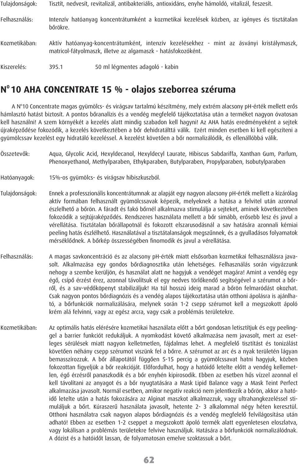 1 50 ml légmentes adagoló - kabin N O 10 AHA CONCENTRATE 15 % - olajos szeborrea széruma A N o 10 Concentrate magas gyümölcs- és virágsav tartalmú készítmény, mely extrém alacsony ph-érték mellett