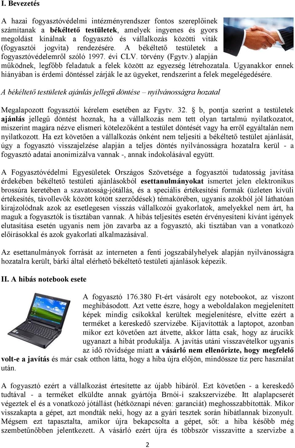 Ugyanakkor ennek hiányában is érdemi döntéssel zárják le az ügyeket, rendszerint a felek megelégedésére.