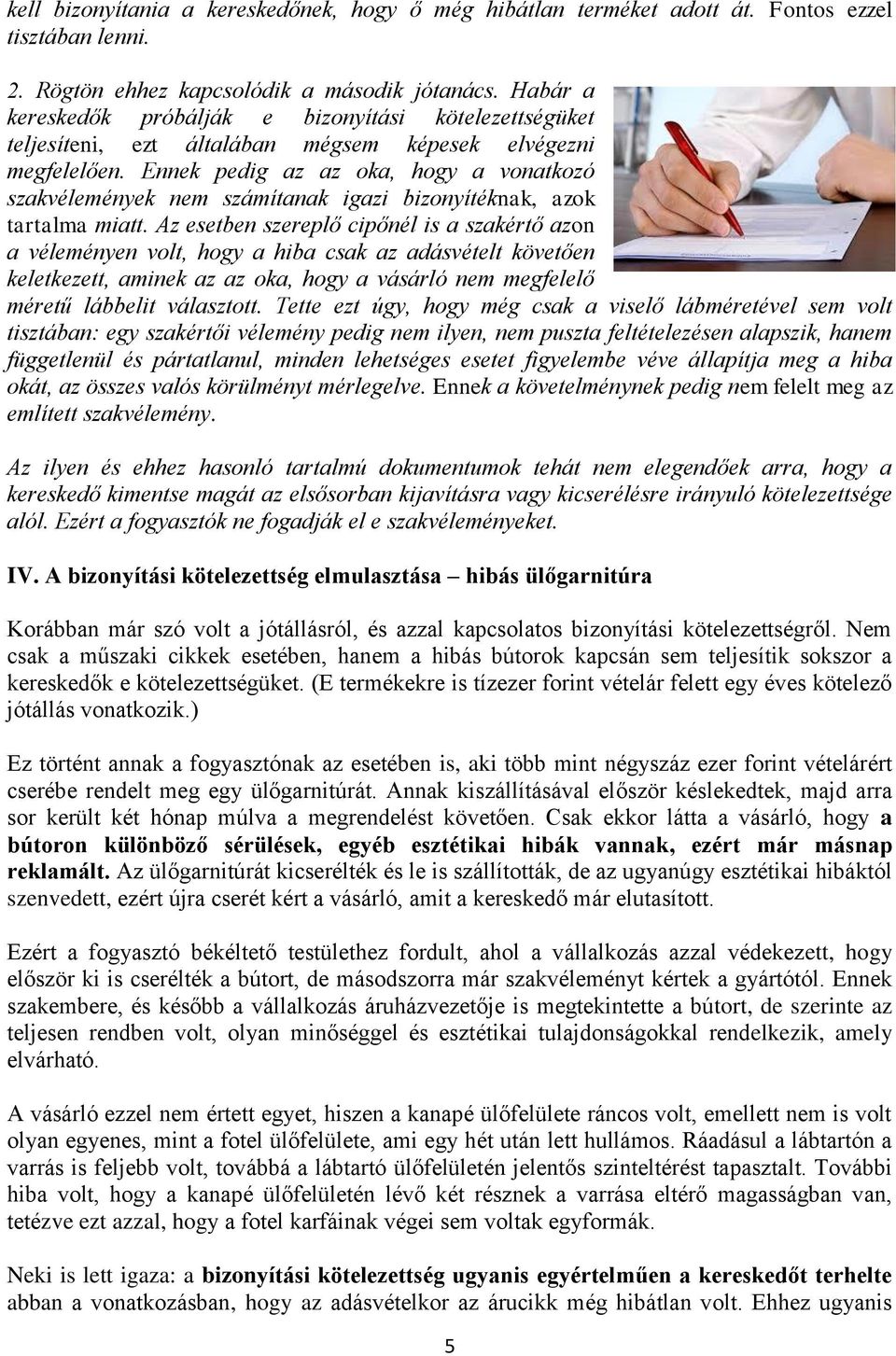 Ennek pedig az az oka, hogy a vonatkozó szakvélemények nem számítanak igazi bizonyítéknak, azok tartalma miatt.