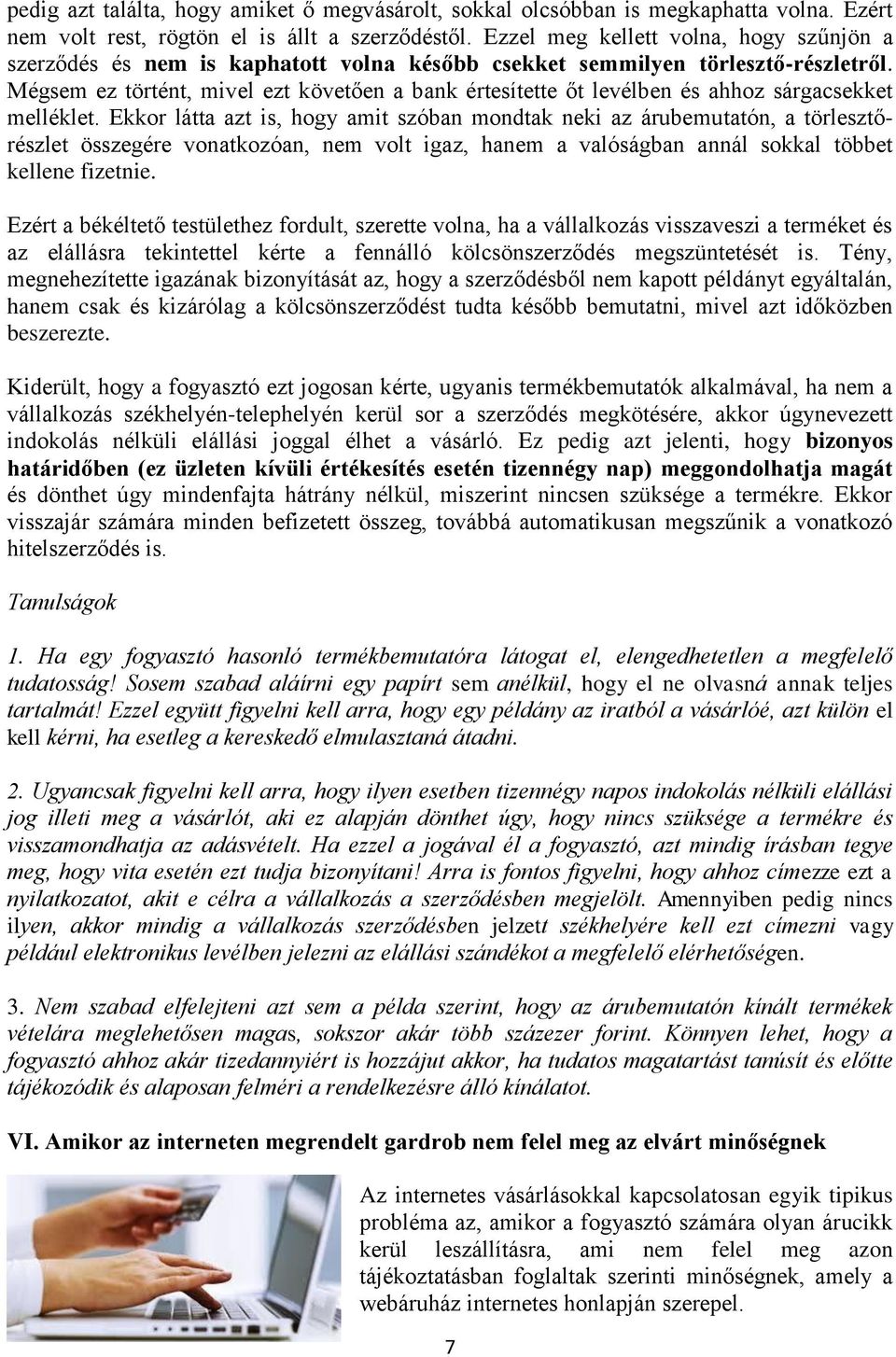Mégsem ez történt, mivel ezt követően a bank értesítette őt levélben és ahhoz sárgacsekket melléklet.