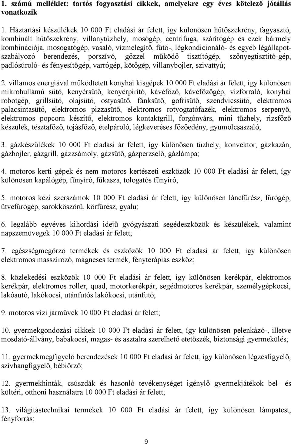 mosogatógép, vasaló, vízmelegítő, fűtő-, légkondicionáló- és egyéb légállapotszabályozó berendezés, porszívó, gőzzel működő tisztítógép, szőnyegtisztító-gép, padlósúroló- és fényesítőgép, varrógép,