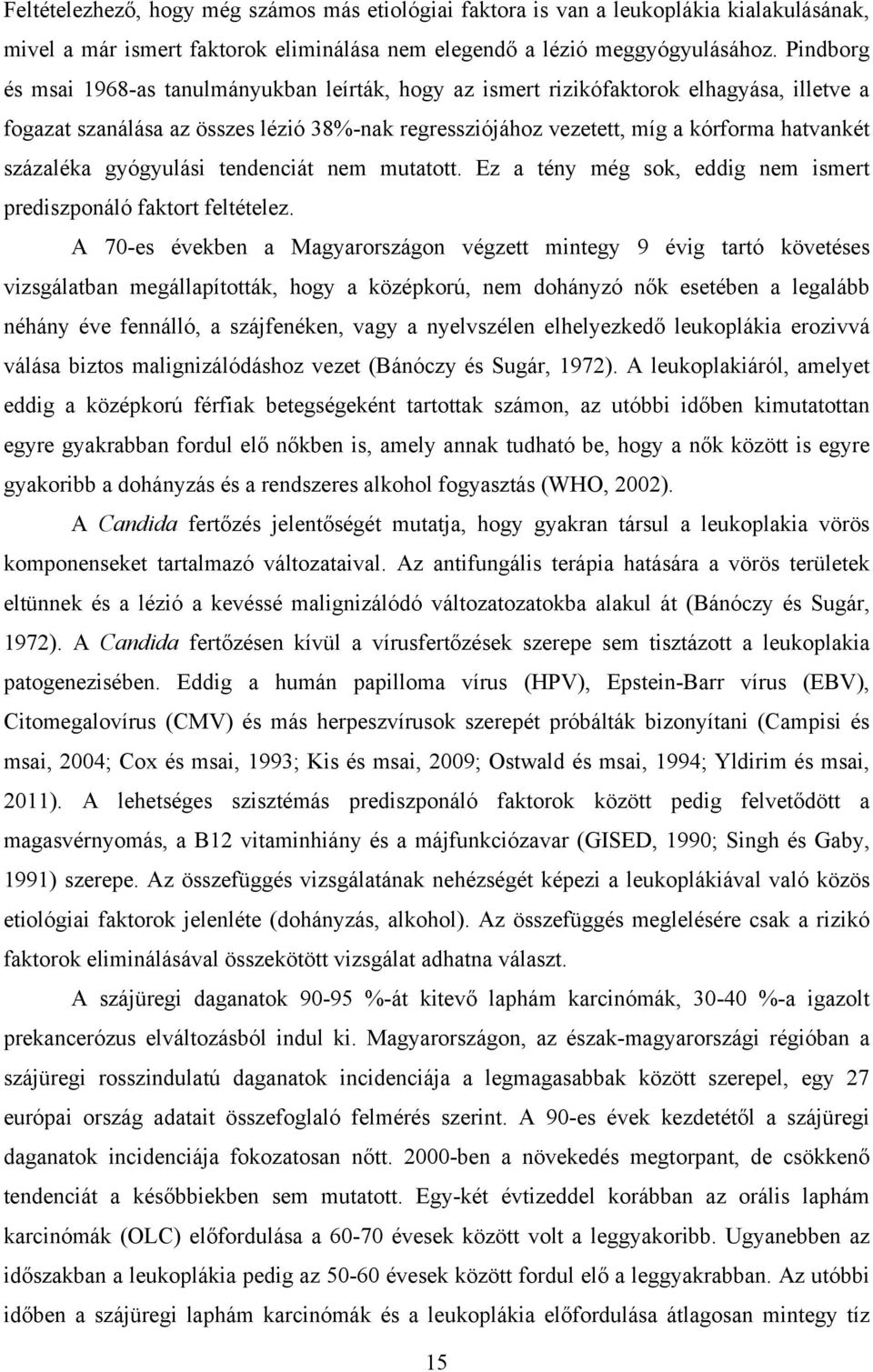 százaléka gyógyulási tendenciát nem mutatott. Ez a tény még sok, eddig nem ismert prediszponáló faktort feltételez.