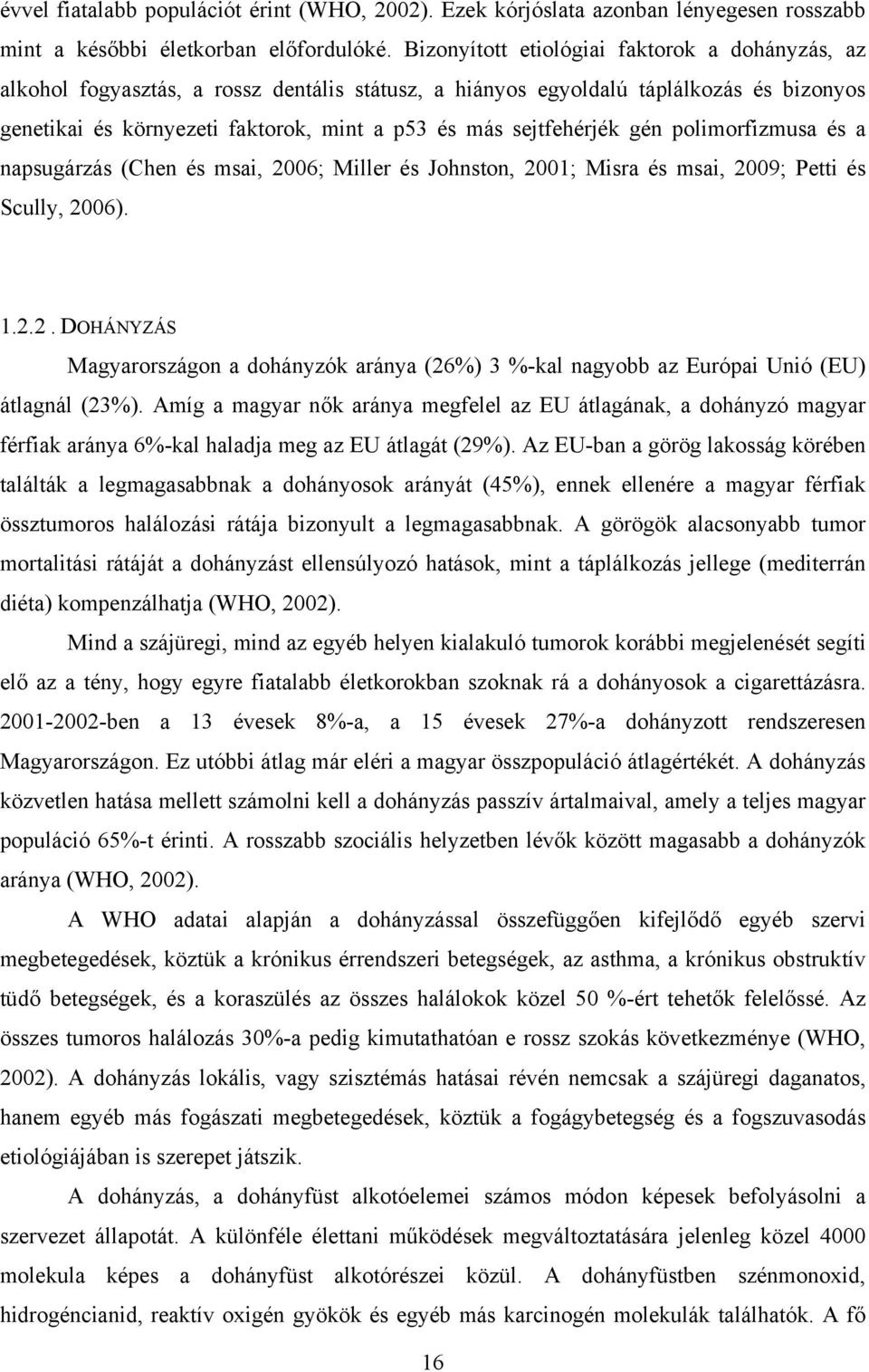 sejtfehérjék gén polimorfizmusa és a napsugárzás (Chen és msai, 2006; Miller és Johnston, 2001; Misra és msai, 2009; Petti és Scully, 2006). 1.2.2. DOHÁNYZÁS Magyarországon a dohányzók aránya (26%) 3 %-kal nagyobb az Európai Unió (EU) átlagnál (23%).