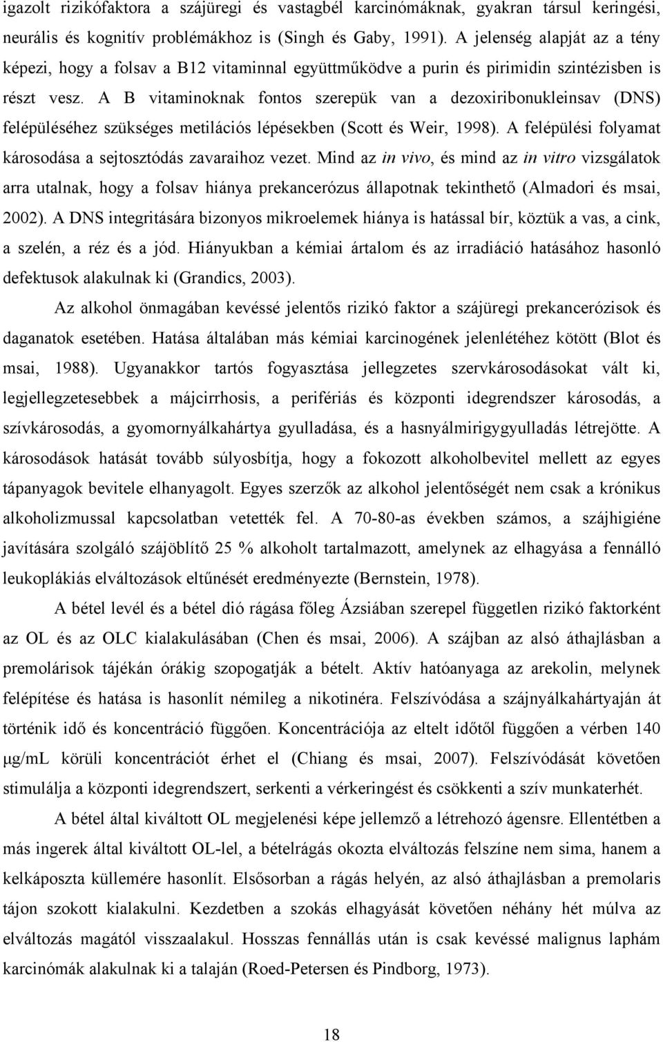 A B vitaminoknak fontos szerepük van a dezoxiribonukleinsav (DNS) felépüléséhez szükséges metilációs lépésekben (Scott és Weir, 1998). A felépülési folyamat károsodása a sejtosztódás zavaraihoz vezet.