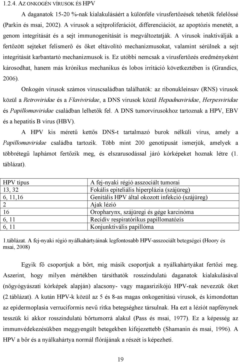 A vírusok inaktiválják a fertőzött sejteket felismerő és őket eltávolító mechanizmusokat, valamint sérülnek a sejt integritását karbantartó mechanizmusok is.
