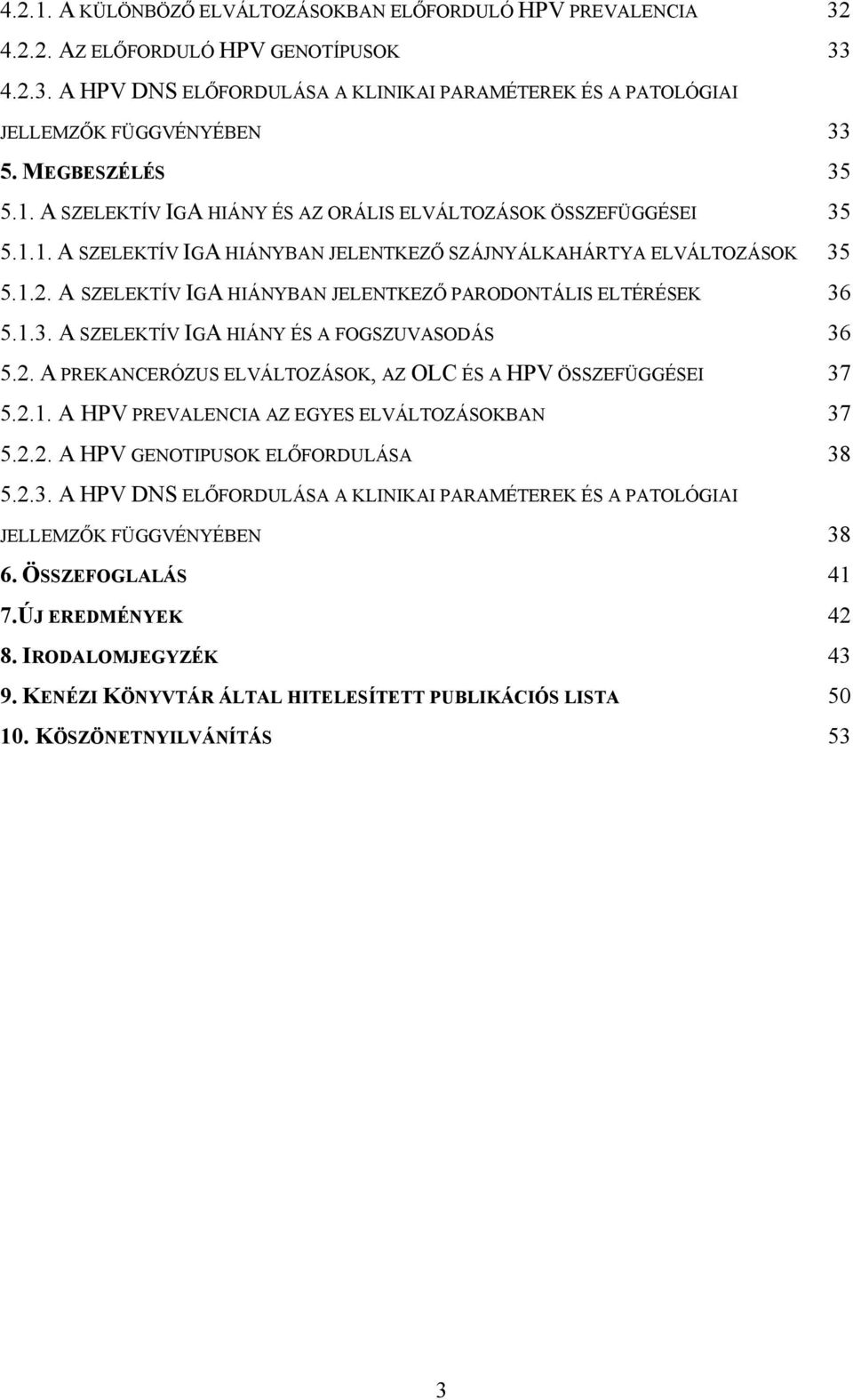 A SZELEKTÍV IGA HIÁNYBAN JELENTKEZŐ PARODONTÁLIS ELTÉRÉSEK 36 5.1.3. A SZELEKTÍV IGA HIÁNY ÉS A FOGSZUVASODÁS 36 5.2. A PREKANCERÓZUS ELVÁLTOZÁSOK, AZ OLC ÉS A HPV ÖSSZEFÜGGÉSEI 37 5.2.1. A HPV PREVALENCIA AZ EGYES ELVÁLTOZÁSOKBAN 37 5.