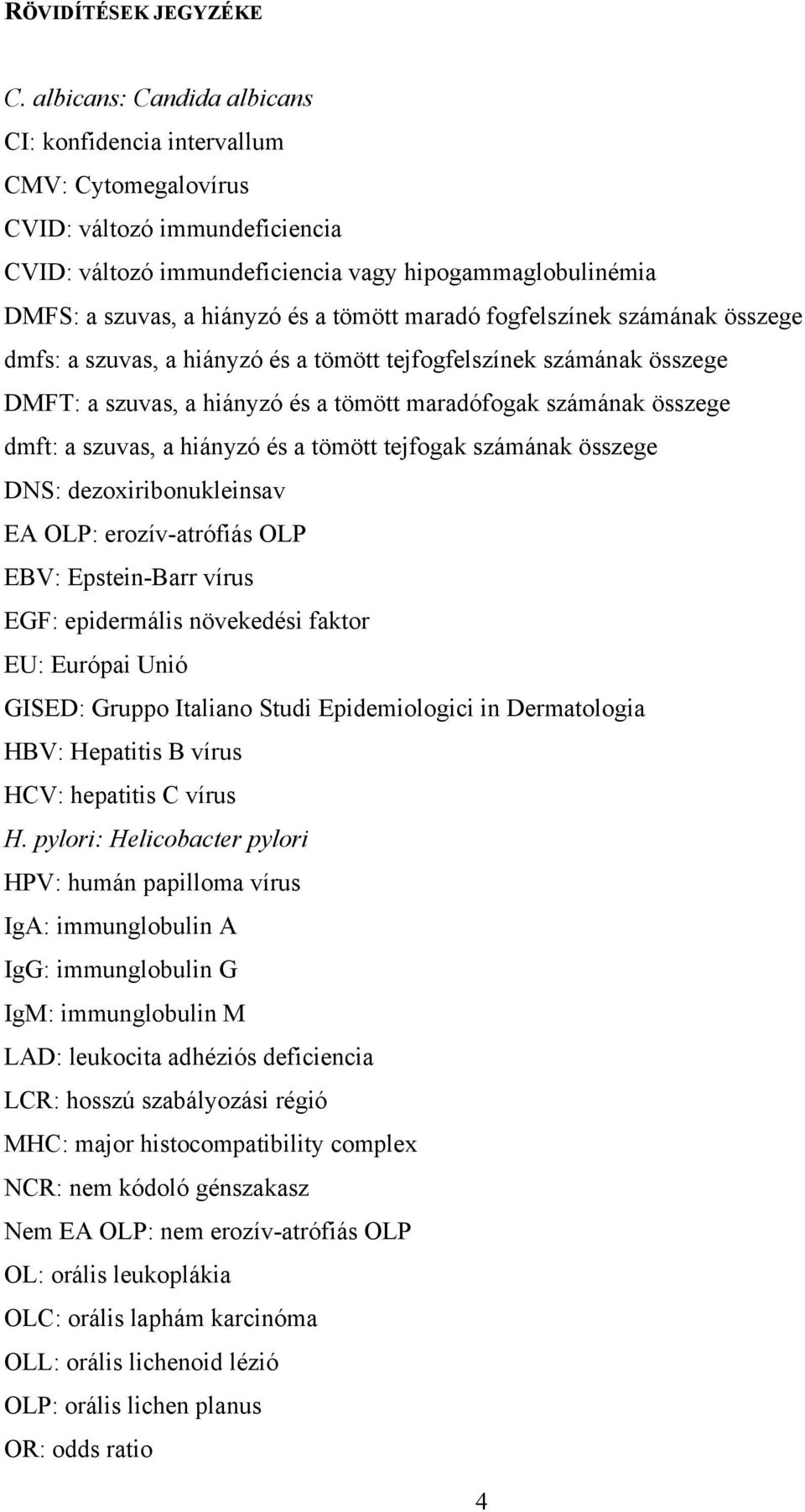 tömött maradó fogfelszínek számának összege dmfs: a szuvas, a hiányzó és a tömött tejfogfelszínek számának összege DMFT: a szuvas, a hiányzó és a tömött maradófogak számának összege dmft: a szuvas, a