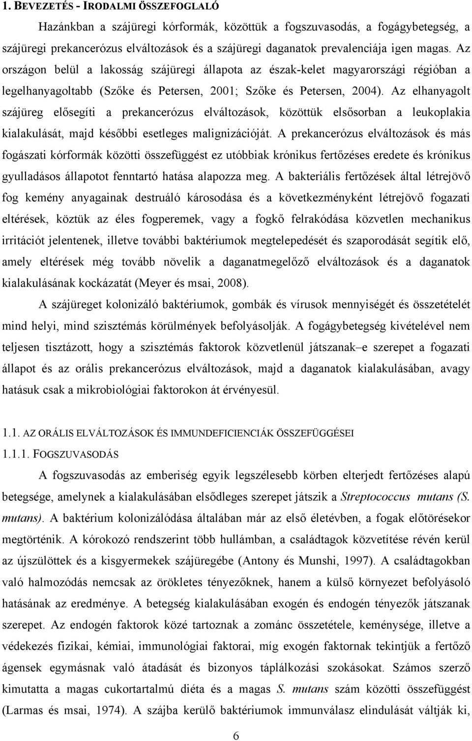 Az elhanyagolt szájüreg elősegíti a prekancerózus elváltozások, közöttük elsősorban a leukoplakia kialakulását, majd későbbi esetleges malignizációját.