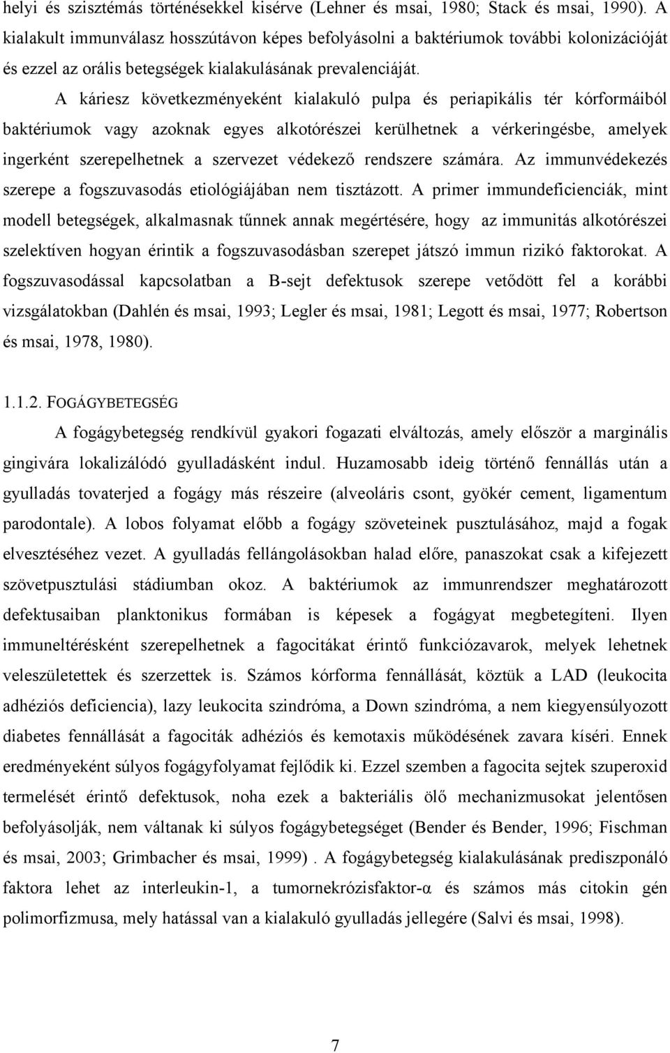 A káriesz következményeként kialakuló pulpa és periapikális tér kórformáiból baktériumok vagy azoknak egyes alkotórészei kerülhetnek a vérkeringésbe, amelyek ingerként szerepelhetnek a szervezet