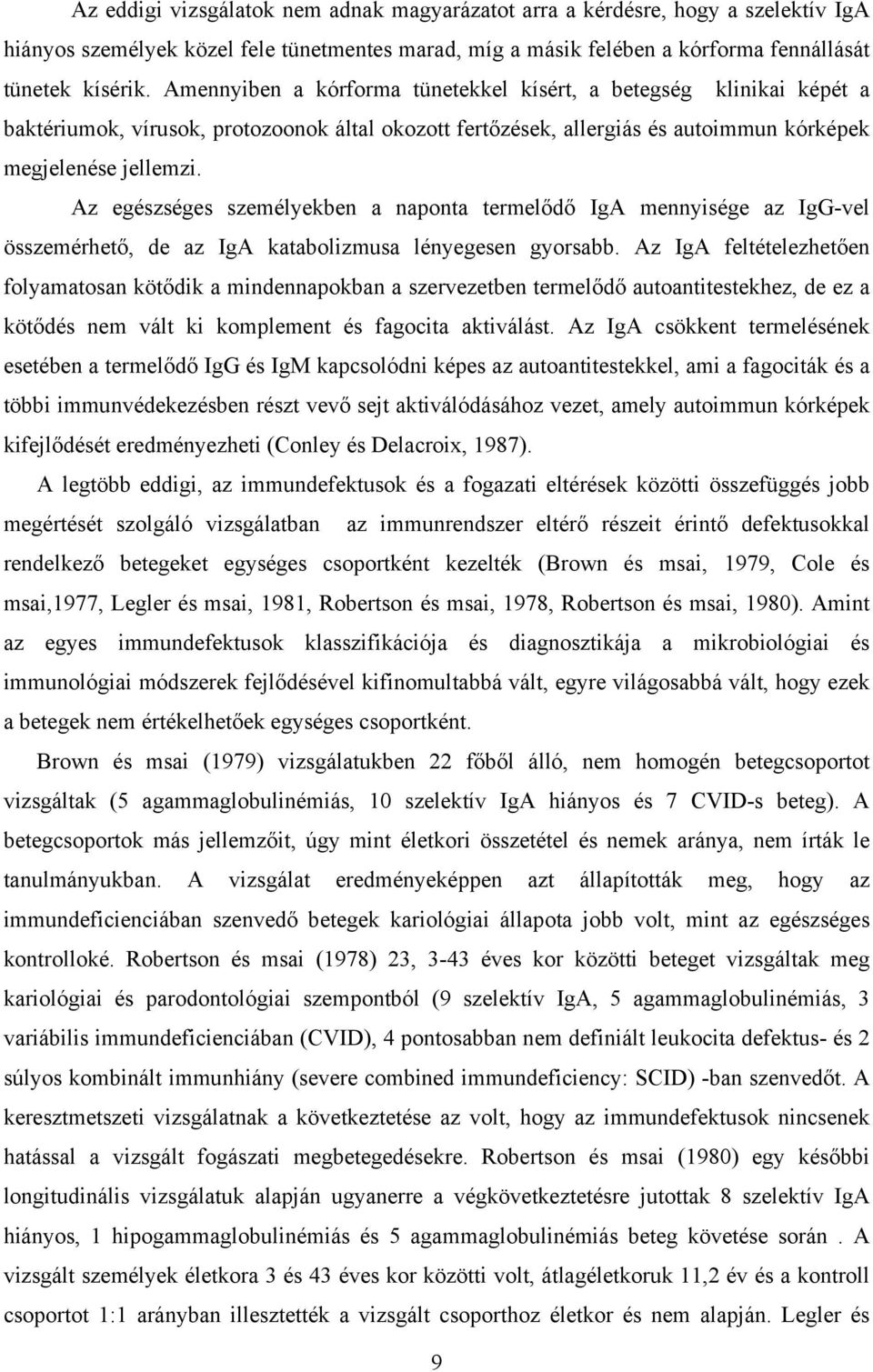 Az egészséges személyekben a naponta termelődő IgA mennyisége az IgG-vel összemérhető, de az IgA katabolizmusa lényegesen gyorsabb.