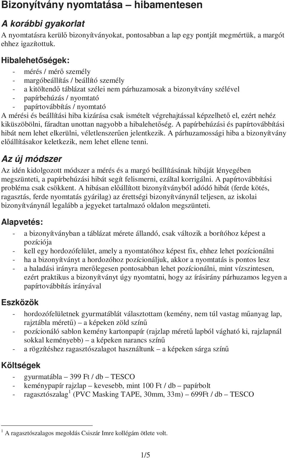 nyomtató A mérési és beállítási hiba kizárása csak ismételt végrehajtással képzelhető el, ezért nehéz kiküszöbölni, fáradtan unottan nagyobb a hibalehetőség.