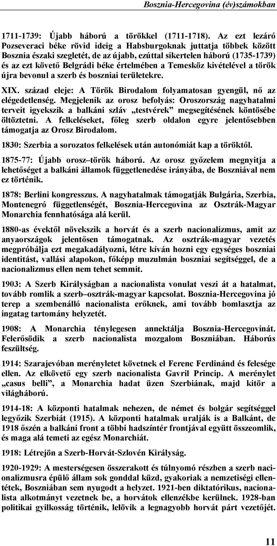 értelmében a Temesköz kivételével a török újra bevonul a szerb és boszniai területekre. XIX. század eleje: A Török Birodalom folyamatosan gyengül, nő az elégedetlenség.