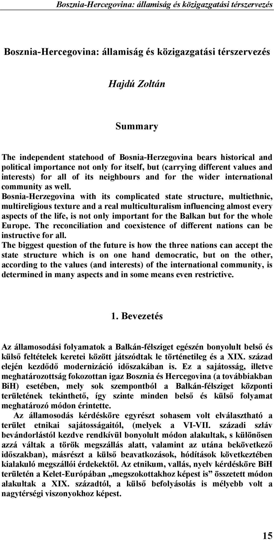 Bosnia-Herzegovina with its complicated state structure, multiethnic, multireligious texture and a real multiculturalism influencing almost every aspects of the life, is not only important for the