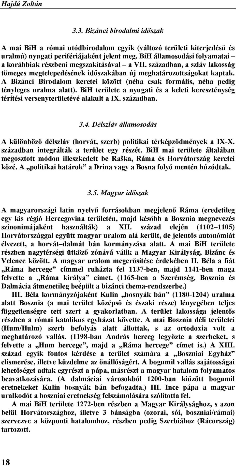 A Bizánci Birodalom keretei között (néha csak formális, néha pedig tényleges uralma alatt). BiH területe a nyugati és a keleti kereszténység térítési versenyterületévé alakult a IX. században. 3.4.