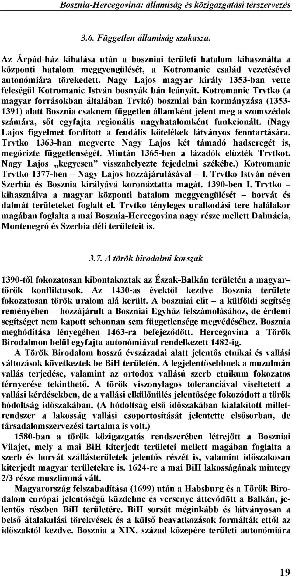 Nagy Lajos magyar király 1353-ban vette feleségül Kotromanic István bosnyák bán leányát.