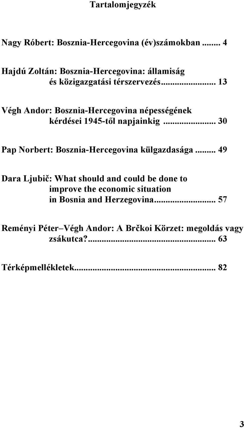 .. 13 Végh Andor: Bosznia-Hercegovina népességének kérdései 1945-től napjainkig.