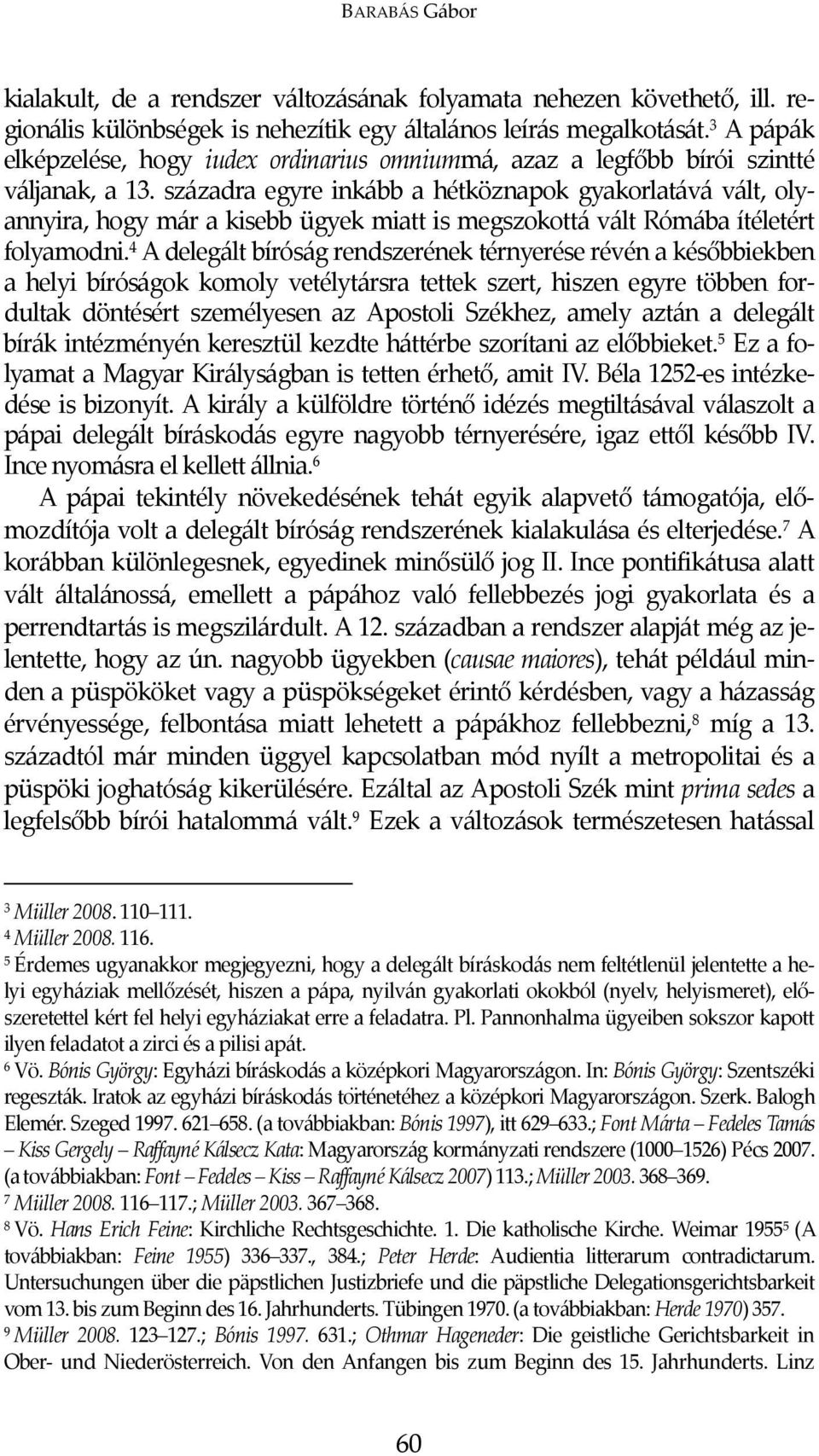 századra egyre inkább a hétköznapok gyakorlatává vált, olyannyira, hogy már a kisebb ügyek miatt is megszokottá vált Rómába ítéletért folyamodni.