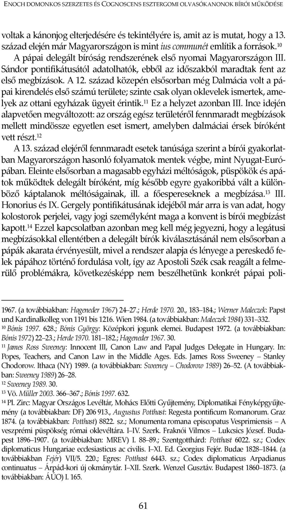 Sándor pontifikátusától adatolhatók, ebből az időszakból maradtak fent az első megbízások. A 12.