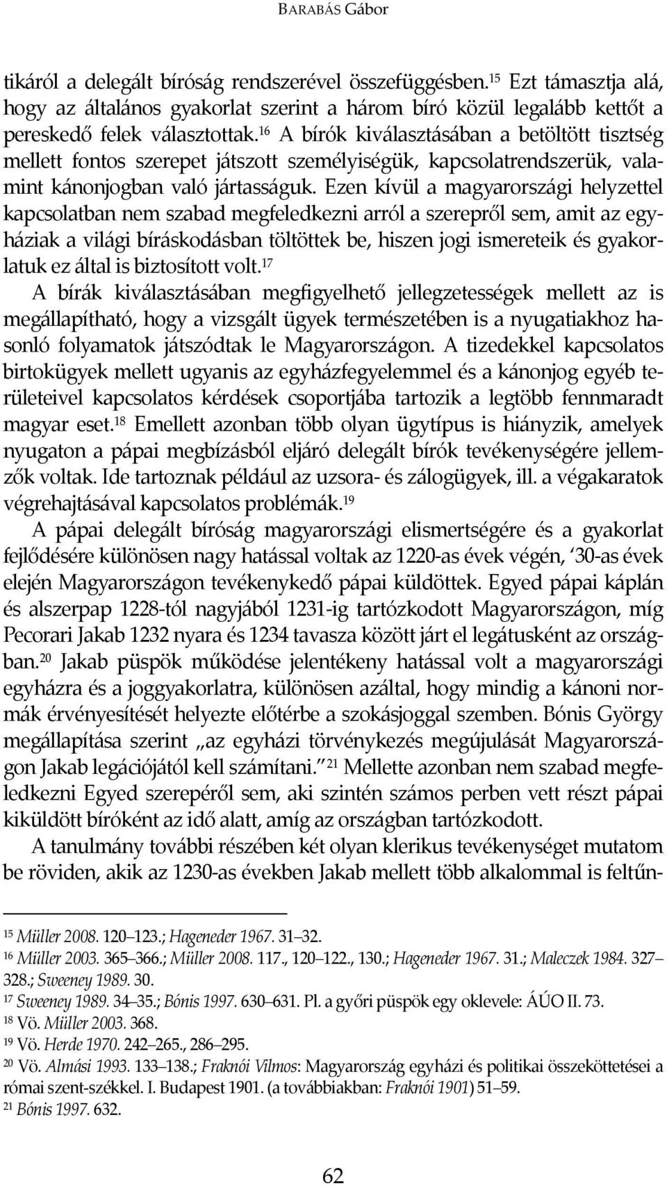 Ezen kívül a magyarországi helyzettel kapcsolatban nem szabad megfeledkezni arról a szerepről sem, amit az egyháziak a világi bíráskodásban töltöttek be, hiszen jogi ismereteik és gyakorlatuk ez