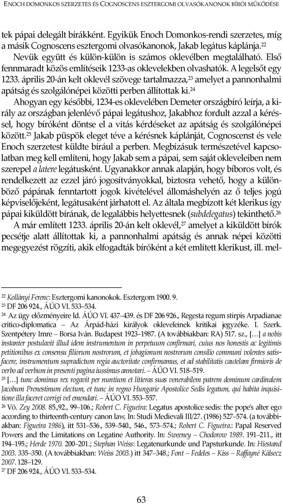 Első fennmaradt közös említéseik 1233-as oklevelekben olvashatók. A legelsőt egy 1233.