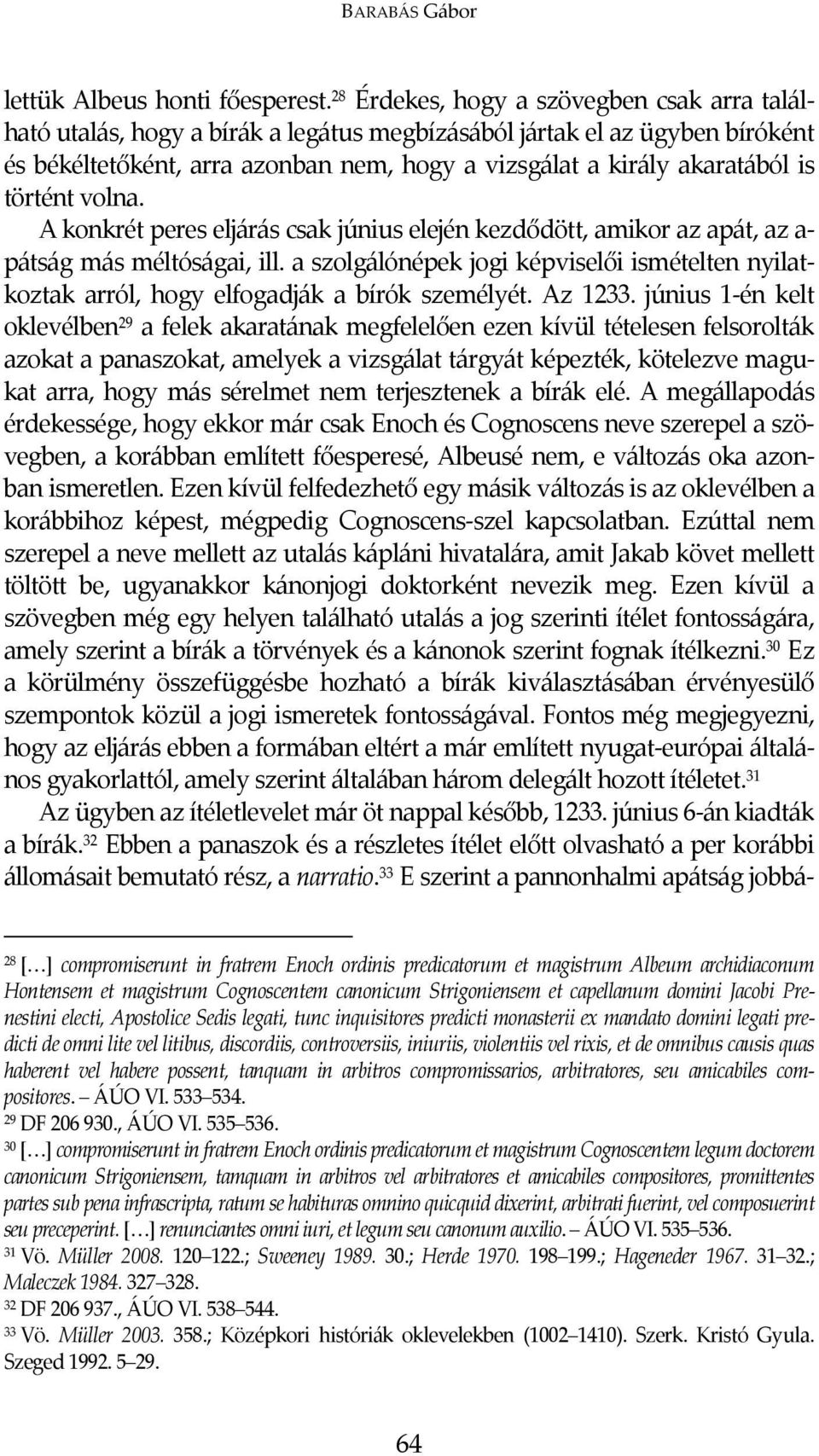 történt volna. A konkrét peres eljárás csak június elején kezdődött, amikor az apát, az a- pátság más méltóságai, ill.