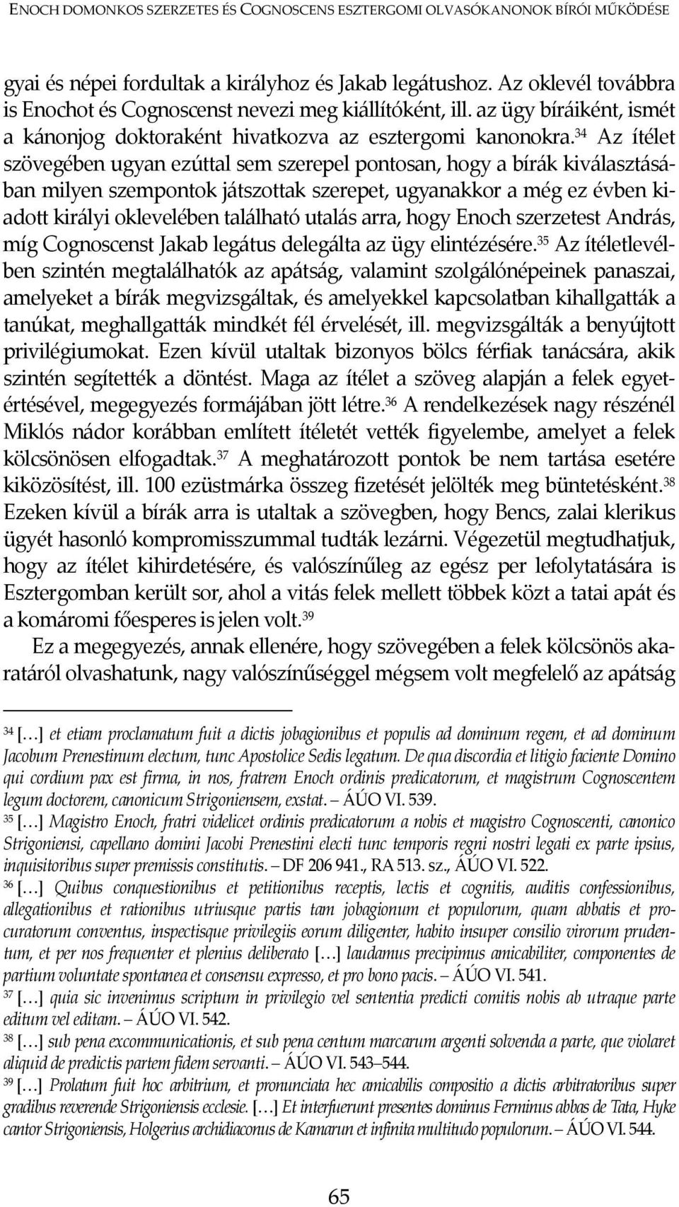 34 Az ítélet szövegében ugyan ezúttal sem szerepel pontosan, hogy a bírák kiválasztásában milyen szempontok játszottak szerepet, ugyanakkor a még ez évben kiadott királyi oklevelében található utalás