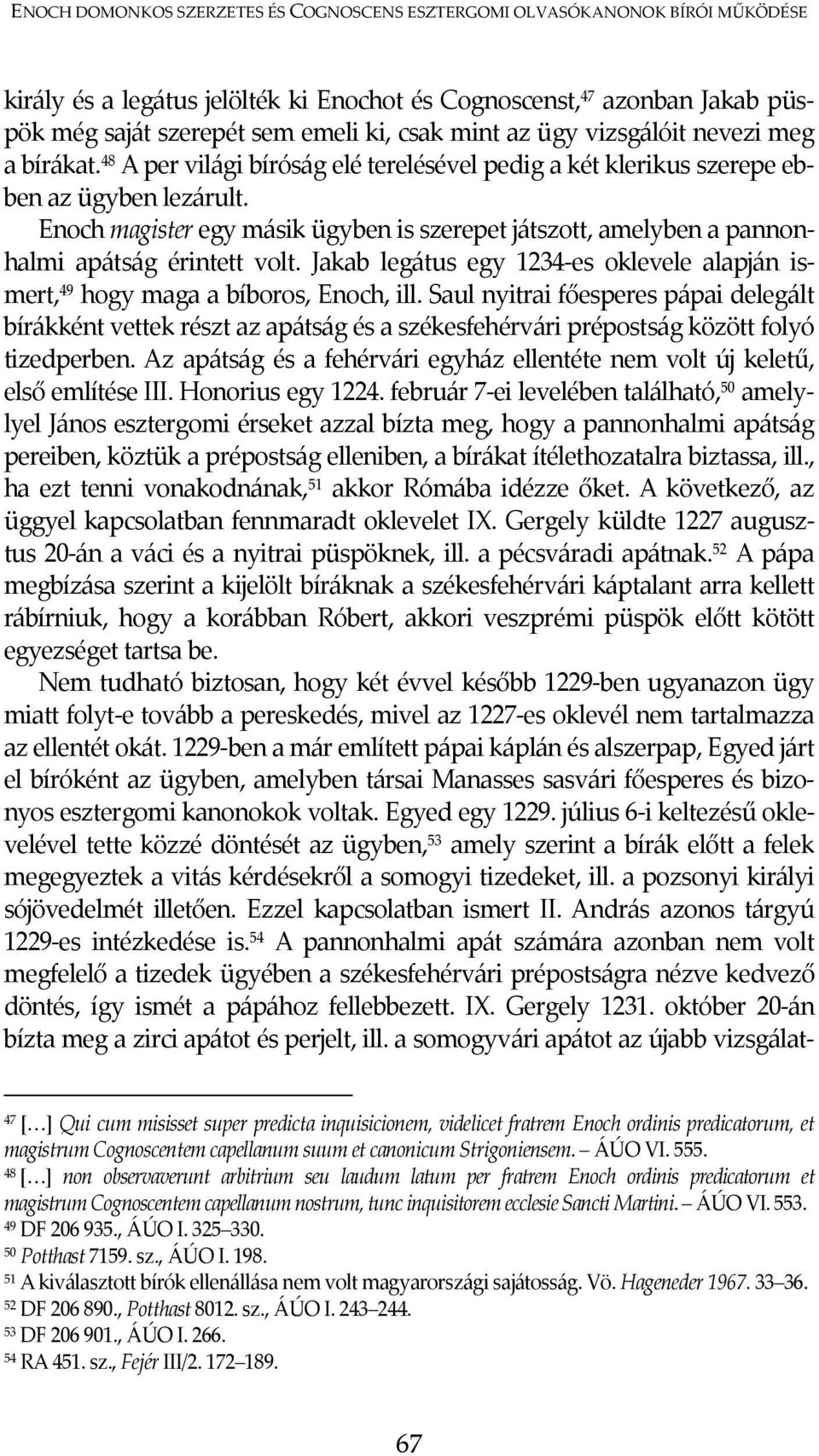 Enoch magister egy másik ügyben is szerepet játszott, amelyben a pannonhalmi apátság érintett volt. Jakab legátus egy 1234-es oklevele alapján ismert, 49 hogy maga a bíboros, Enoch, ill.