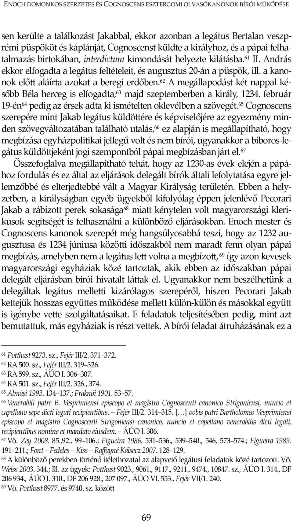 a kanonok előtt aláírta azokat a beregi erdőben. 62 A megállapodást két nappal később Béla herceg is elfogadta, 63 majd szeptemberben a király, 1234.