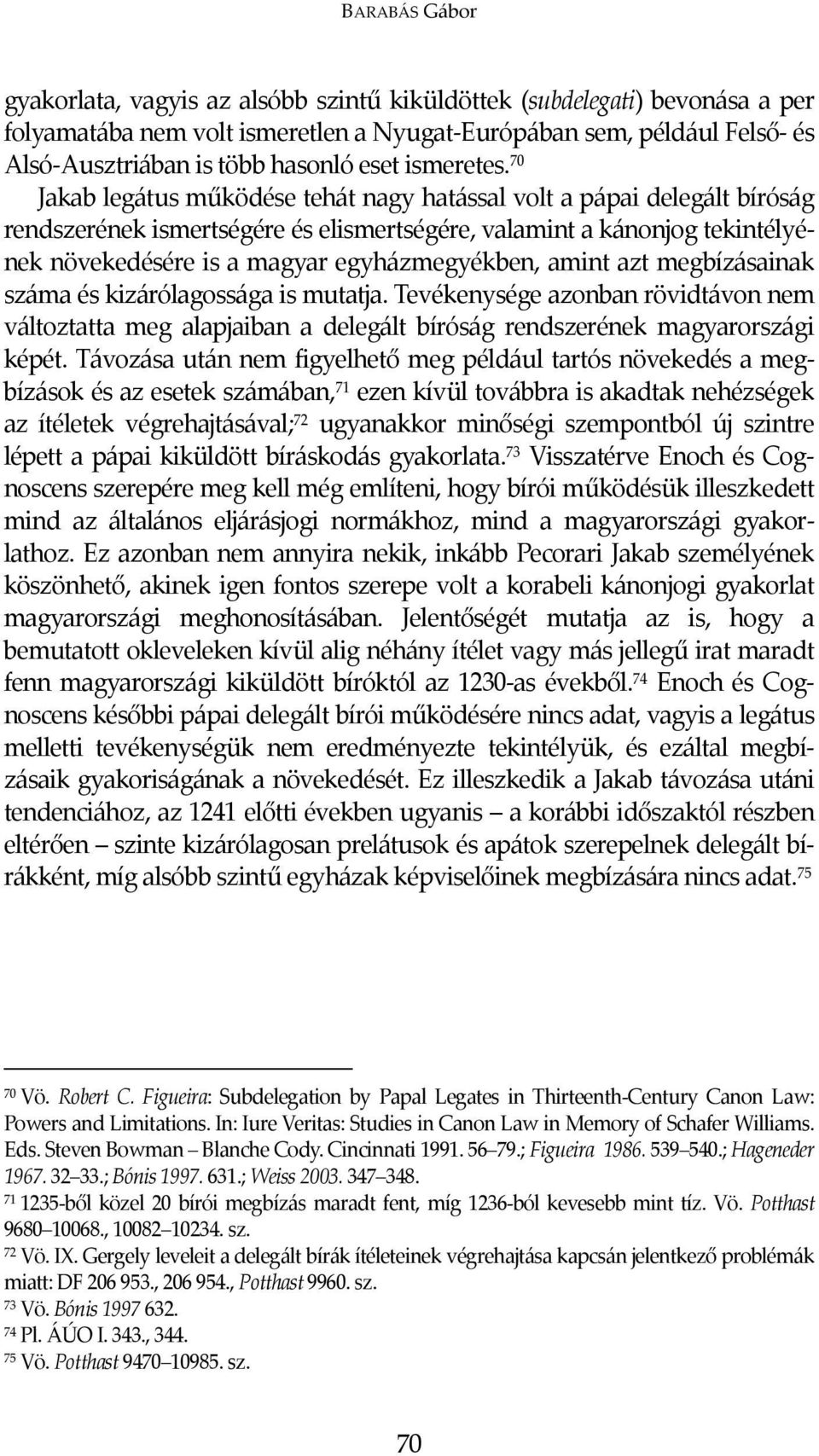70 Jakab legátus működése tehát nagy hatással volt a pápai delegált bíróság rendszerének ismertségére és elismertségére, valamint a kánonjog tekintélyének növekedésére is a magyar egyházmegyékben,