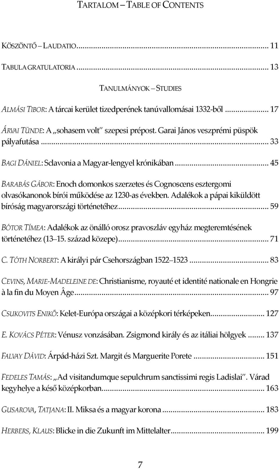 .. 45 BARABÁS GÁBOR: Enoch domonkos szerzetes és Cognoscens esztergomi olvasókanonok bírói működése az 1230-as években. Adalékok a pápai kiküldött bíróság magyarországi történetéhez.
