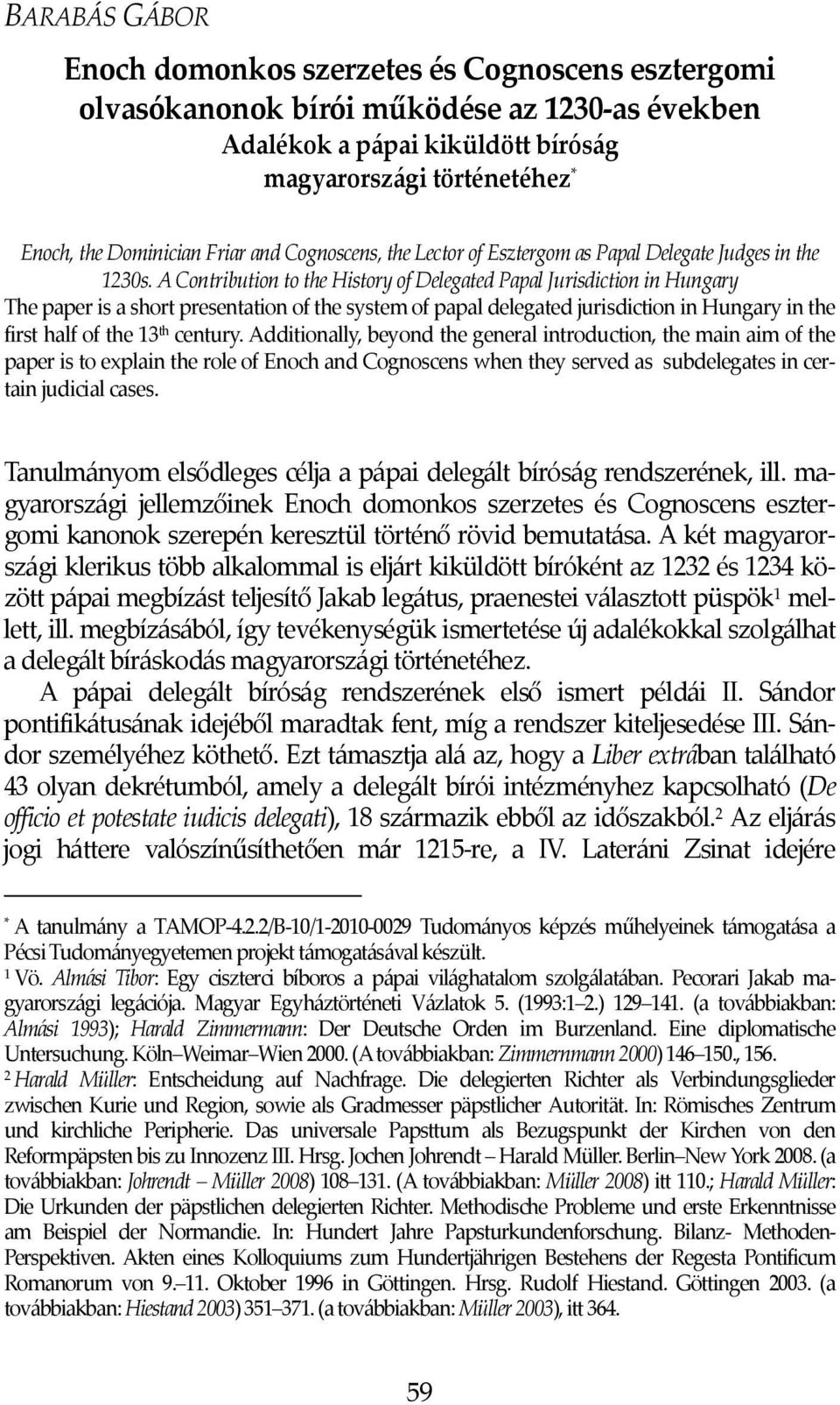 A Contribution to the History of Delegated Papal Jurisdiction in Hungary The paper is a short presentation of the system of papal delegated jurisdiction in Hungary in the first half of the 13 th