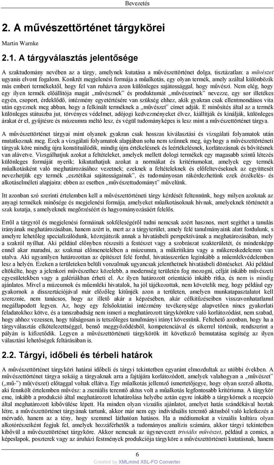 Konkrét megjelenési formája a műalkotás, egy olyan termék, amely azáltal különbözik más emberi termékektől, hogy fel van ruházva azon különleges sajátossággal, hogy művészi.