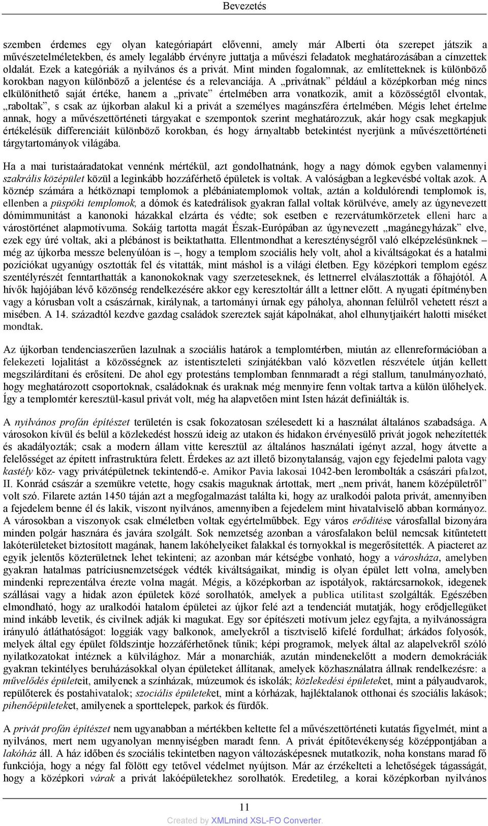 A privátnak például a középkorban még nincs elkülöníthető saját értéke, hanem a private értelmében arra vonatkozik, amit a közösségtől elvontak, raboltak, s csak az újkorban alakul ki a privát a