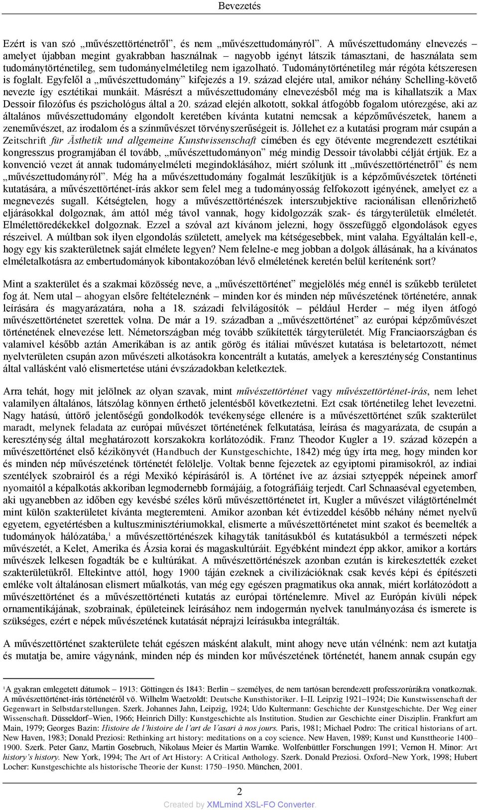 Tudománytörténetileg már régóta kétszeresen is foglalt. Egyfelől a művészettudomány kifejezés a 19. század elejére utal, amikor néhány Schelling-követő nevezte így esztétikai munkáit.