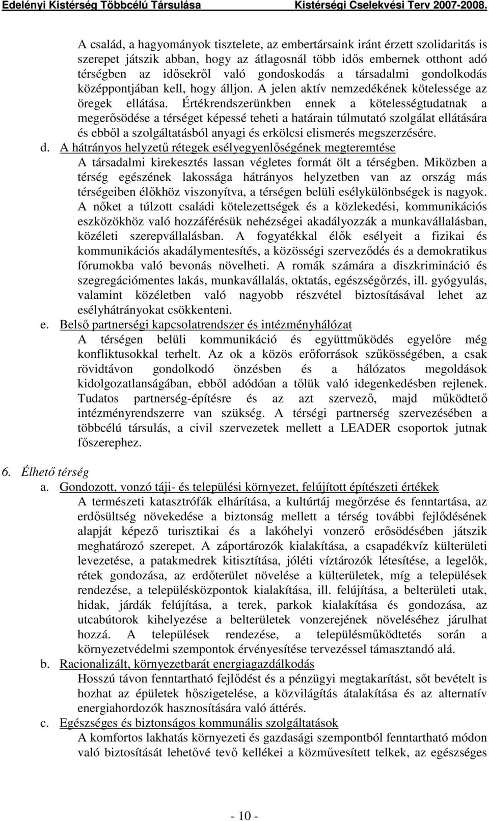 Értékrendszerünkben ennek a kötelességtudatnak a megerısödése a térséget képessé teheti a határain túlmutató szolgálat ellátására és ebbıl a szolgáltatásból anyagi és erkölcsi elismerés megszerzésére.