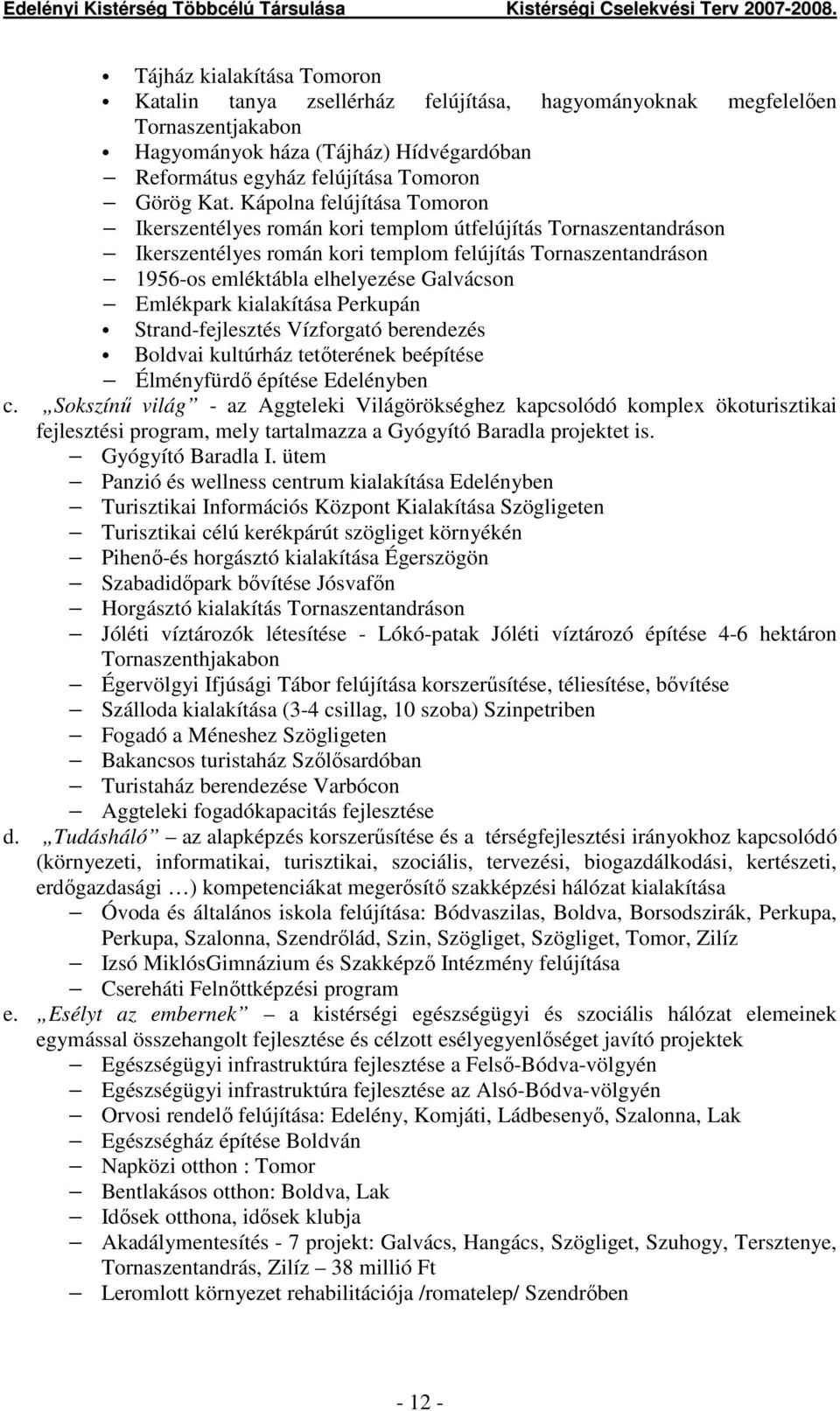 Emlékpark kialakítása Perkupán Strand-fejlesztés Vízforgató berendezés Boldvai kultúrház tetıterének beépítése Élményfürdı építése Edelényben c.