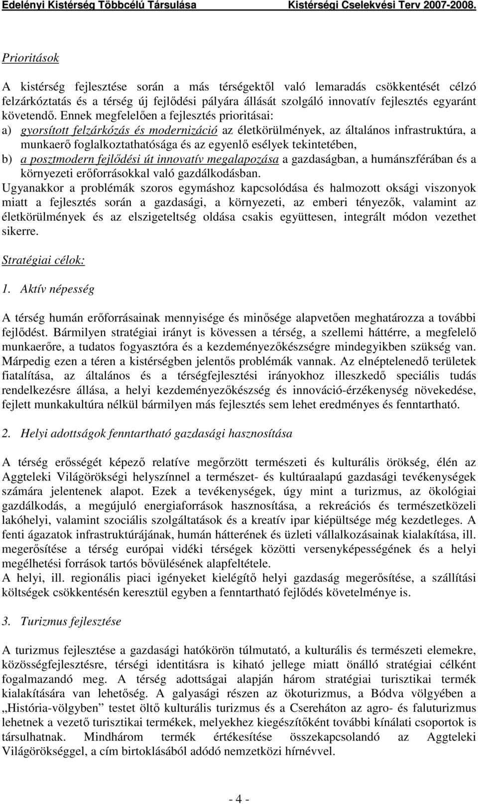 tekintetében, b) a posztmodern fejlıdési út innovatív megalapozása a gazdaságban, a humánszférában és a környezeti erıforrásokkal való gazdálkodásban.