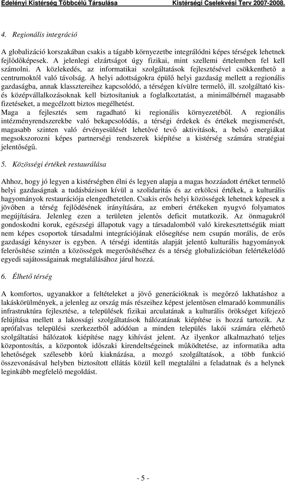 A helyi adottságokra épülı helyi gazdaság mellett a regionális gazdaságba, annak klassztereihez kapcsolódó, a térségen kívülre termelı, ill.