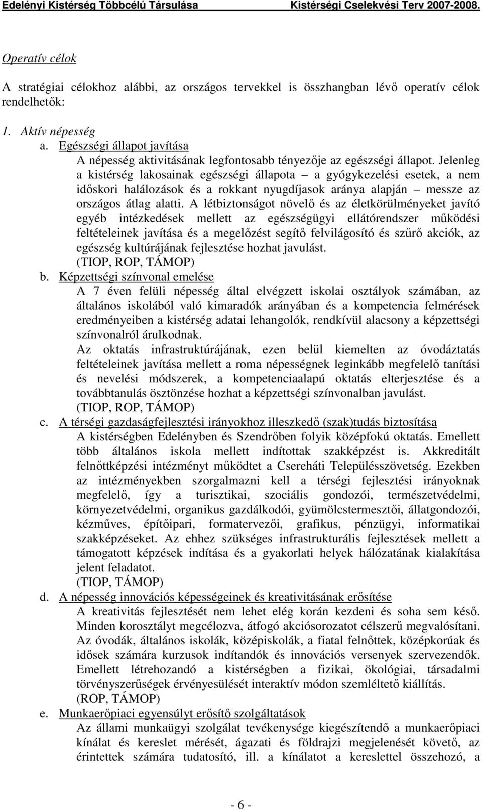 Jelenleg a kistérség lakosainak egészségi állapota a gyógykezelési esetek, a nem idıskori halálozások és a rokkant nyugdíjasok aránya alapján messze az országos átlag alatti.