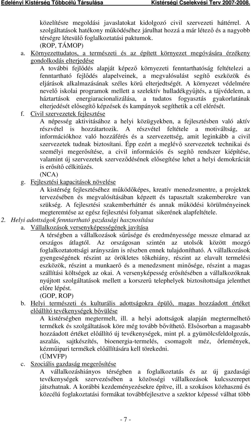 Környezettudatos, a természeti és az épített környezet megóvására érzékeny gondolkodás elterjedése A további fejlıdés alapját képezı környezeti fenntarthatóság feltételezi a fenntartható fejlıdés