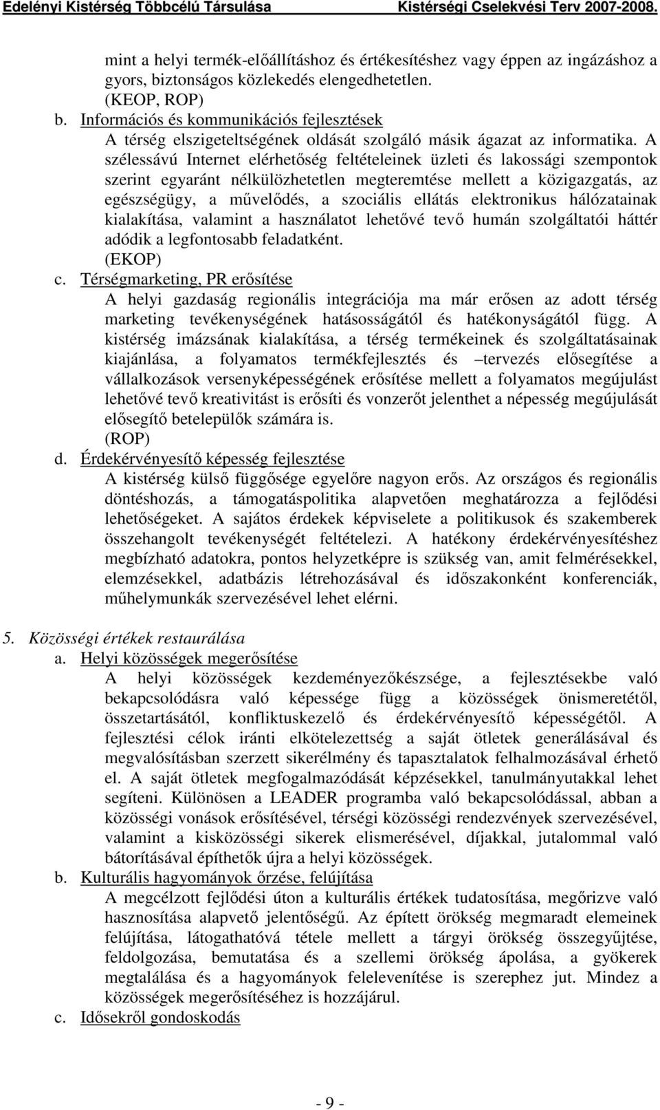 A szélessávú Internet elérhetıség feltételeinek üzleti és lakossági szempontok szerint egyaránt nélkülözhetetlen megteremtése mellett a közigazgatás, az egészségügy, a mővelıdés, a szociális ellátás