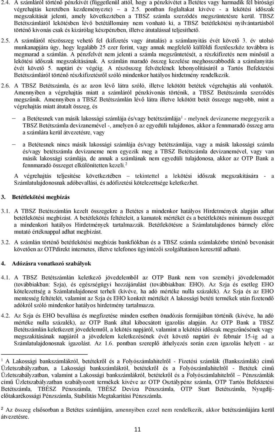 TBSZ Betétszámláról lekötésben lévő betétállomány nem vonható ki, a TBSZ betétlekötési nyilvántartásból történő kivonás csak és kizárólag készpénzben, illetve átutalással teljesíthető. 2.5.
