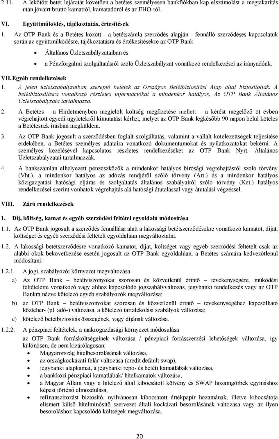 Az OTP Bank és a Betétes között - a betétszámla szerződés alapján - fennálló szerződéses kapcsolatuk során az együttműködésre, tájékoztatásra és értékesítésekre az OTP Bank Általános