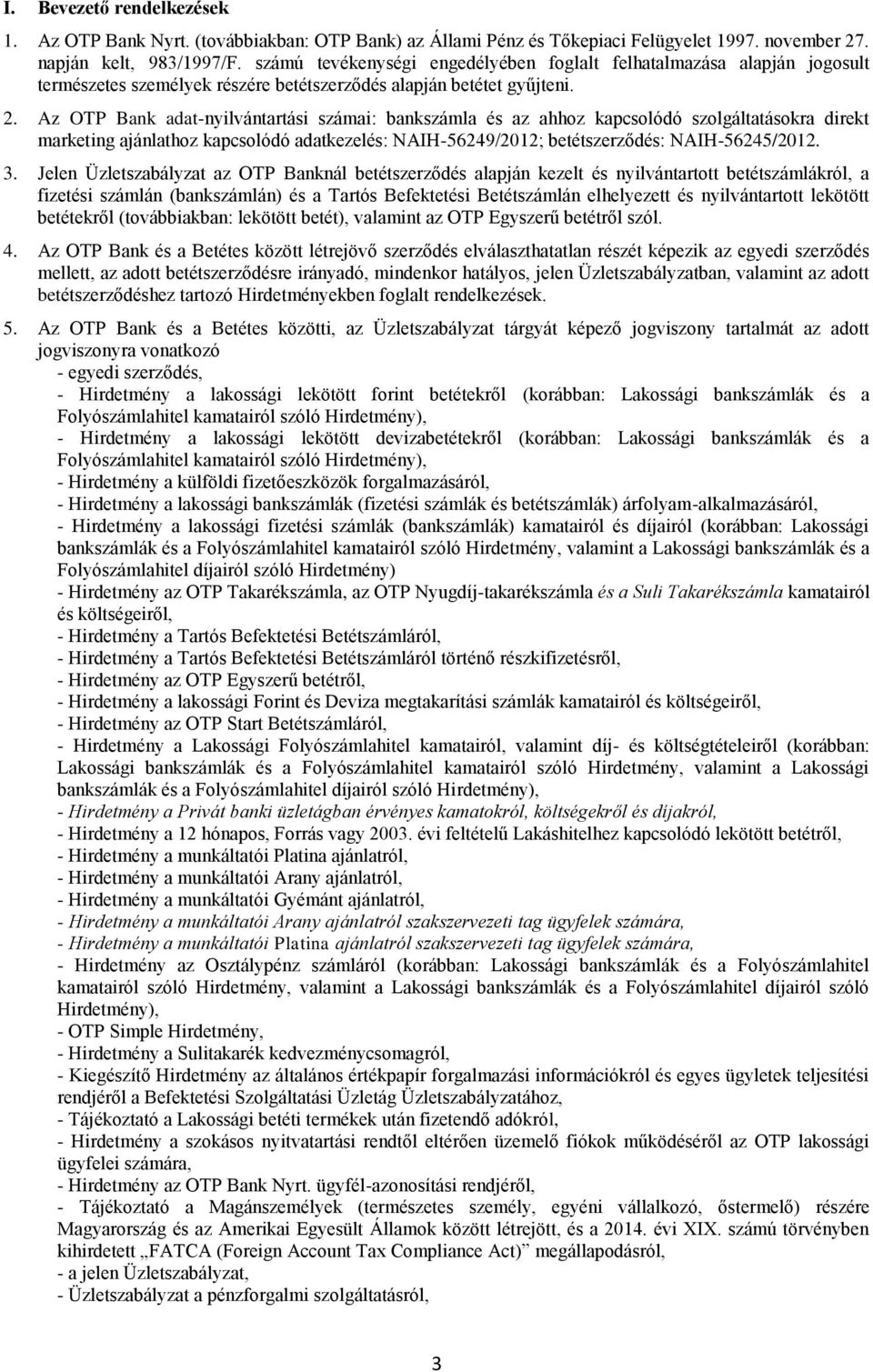 Az OTP Bank adat-nyilvántartási számai: bankszámla és az ahhoz kapcsolódó szolgáltatásokra direkt marketing ajánlathoz kapcsolódó adatkezelés: NAIH-56249/2012; betétszerződés: NAIH-56245/2012. 3.